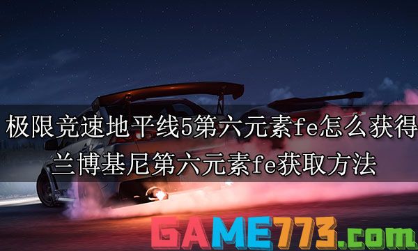 极限竞速地平线5第六元素fe怎么获得 兰博基尼第六元素fe获取方法