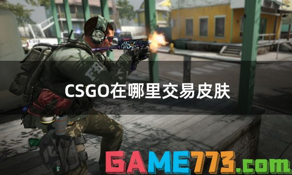 CSGO在哪里交易皮肤 csgo皮肤交易平台推荐