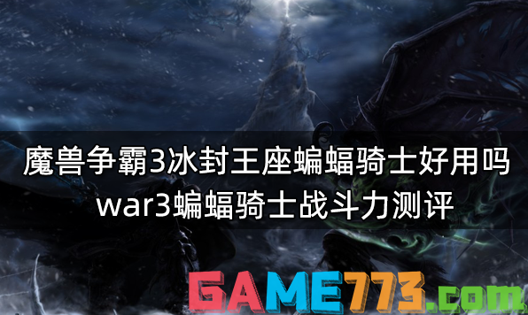 魔兽争霸3冰封王座蝙蝠骑士好用吗 war3蝙蝠骑士战斗力测评