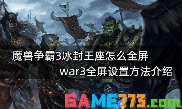 魔兽争霸3冰封王座怎么全屏 war3全屏设置方法介绍