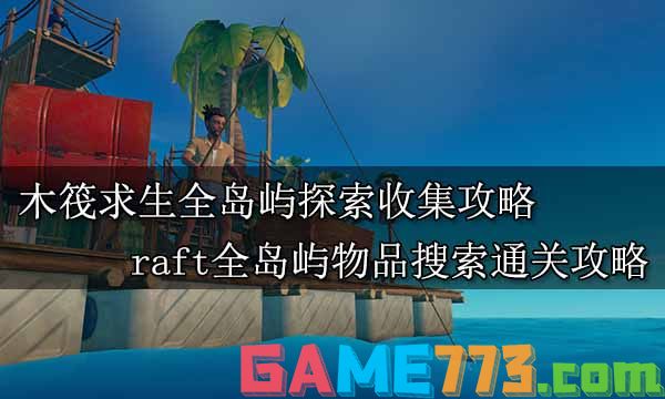 木筏求生全岛屿探索收集攻略 raft全岛屿物品搜索通关攻略