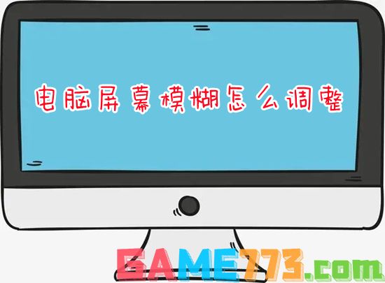 电脑屏幕模糊怎么调整 电脑屏幕模糊有拖影如何解决