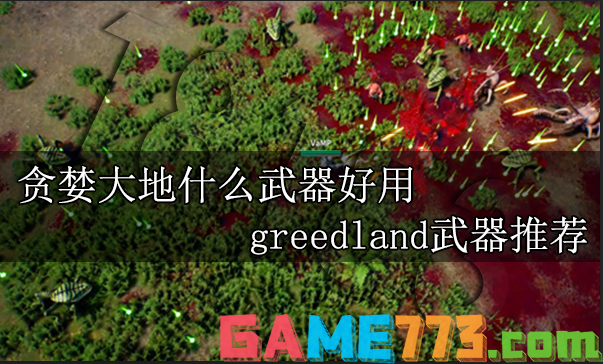 贪婪大地什么武器好用 greedland武器推荐