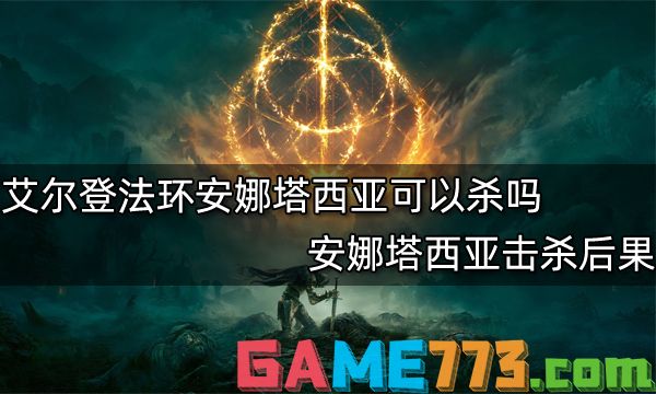 艾尔登法环安娜塔西亚可以杀吗 安娜塔西亚击杀后果