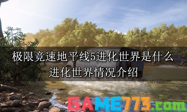 极限竞速地平线5进化世界是什么 进化世界情况介绍