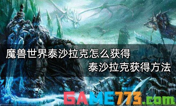 魔兽世界泰沙拉克怎么获得 泰沙拉克获得方法