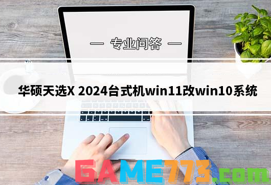 华硕天选X 2024台式机win11改win10系统