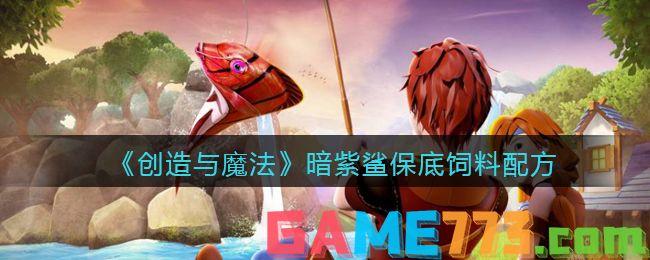 <b>创造与魔法</b>暗紫鲨保底饲料配方