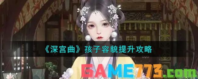 <b>深宫曲</b>孩子容貌提升攻略