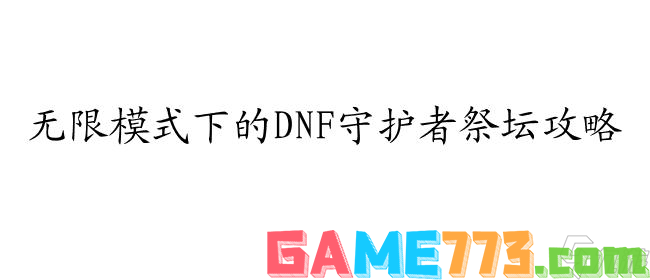 DNF守护者祭坛无限模式攻略、奖励和打法全解析