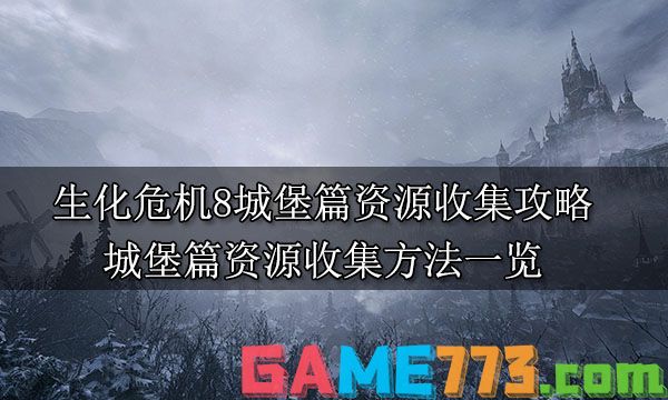 生化危机8城堡篇资源收集攻略 城堡篇资源收集方法一览