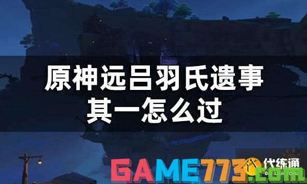 原神远吕羽氏遗事其一攻略 远吕羽氏遗事其一怎么过