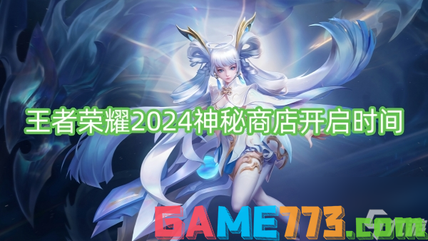 王者荣耀2024神秘商店开启时间-王者荣耀2024神秘商店什么时候开启