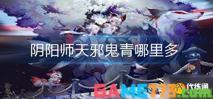 阴阳师天邪鬼青哪里多?阴阳师天邪鬼青速刷位置推荐