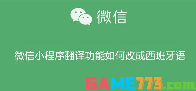 微信小程序翻译功能如何改成西班牙语 微信小程序翻译功能改成西班牙语教程