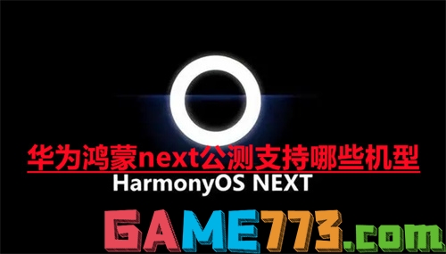 华为鸿蒙next公测支持哪些机型 华为鸿蒙next公测机型一览