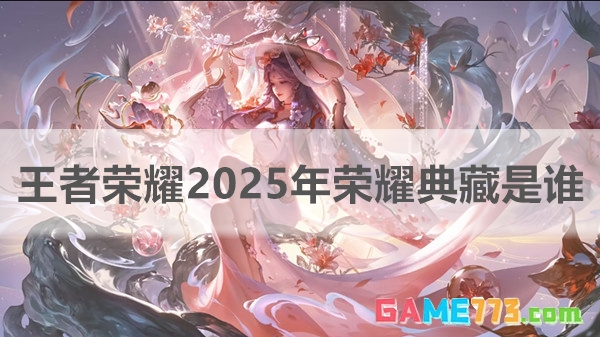 王者荣耀2025年荣耀典藏是谁 王者荣耀2025年荣耀典藏皮肤介绍