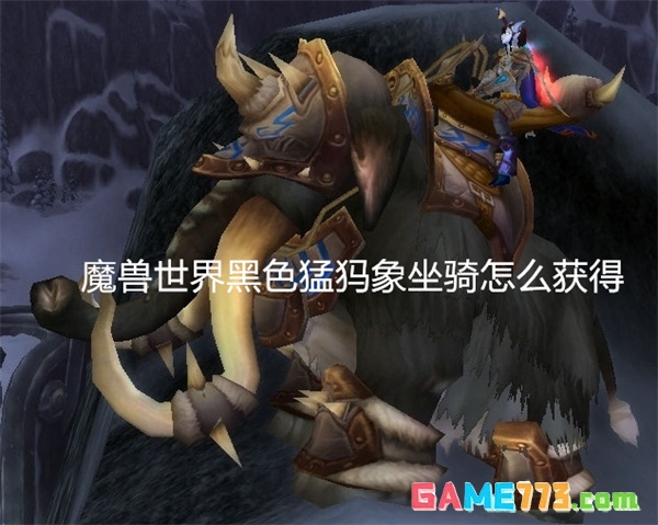 魔兽世界黑色猛犸象坐骑怎么获得 魔兽世界黑色猛犸象坐骑获得方法