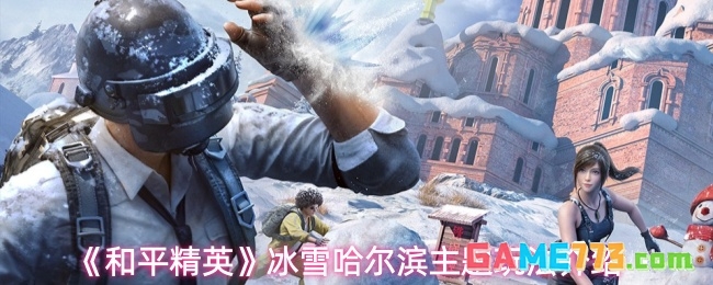 《和平精英》冰雪哈尔滨主题玩法介绍