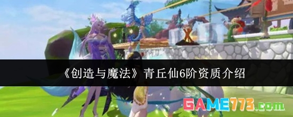 《创造与魔法》青丘仙6阶资质介绍