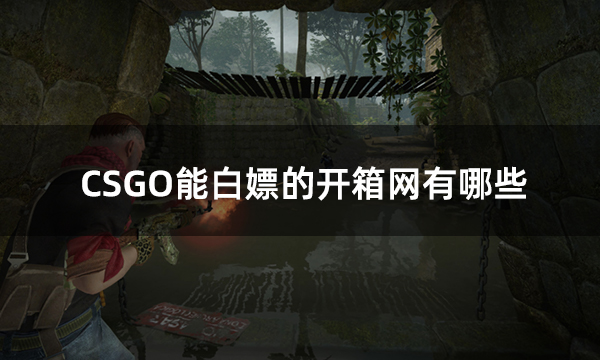 CSGO能白嫖的开箱网有哪些?5个可以免费抽一次的csgo开箱网分享