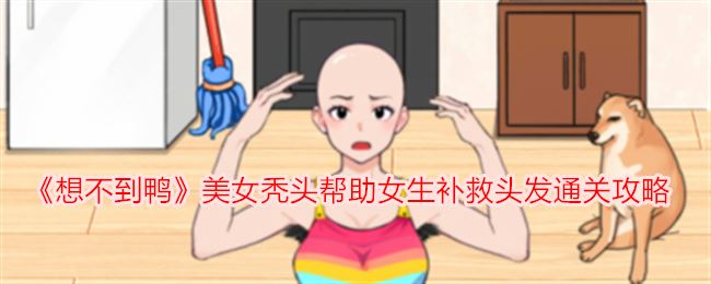 想不到鸭美女秃头帮助女生补救头发怎么通关 通关攻略